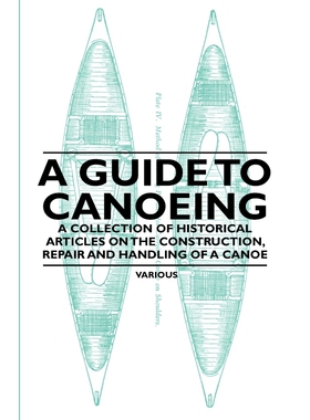 预订A Guide to Canoeing - A Collection of Historical Articles on the Construction, Repair and Handling o