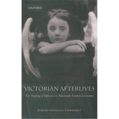 按需印刷Victorian Afterlives:The Shaping of Influence in Nineteenth-Century Literature[9780199269310]