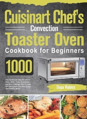 预订Cuisinart Chef's Convection Toaster Oven Cookbook for Beginners:1000-Day Quick and Easy Recipes to Bake, Broil, Toas