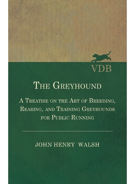 预订The Greyhound - A Treatise On The Art Of Breeding, Rearing, And Training Greyhounds For Public Runni