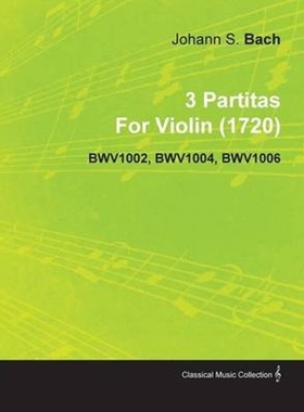按需印刷3 Partitas by Johann Sebastian Bach for Violin (1720) Bwv1002, Bwv1004, Bwv1006[9781446516720]