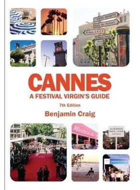 预订Cannes - A Festival Virgin's Guide (7th Edition):Attending the Cannes Film Festival, for Filmmakers and Film Industr