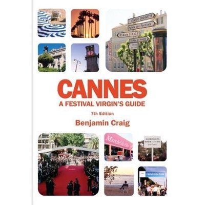 预订Cannes - A Festival Virgin's Guide (7th Edition):Attending the Cannes Film Festival, for Filmmakers and Film Industr