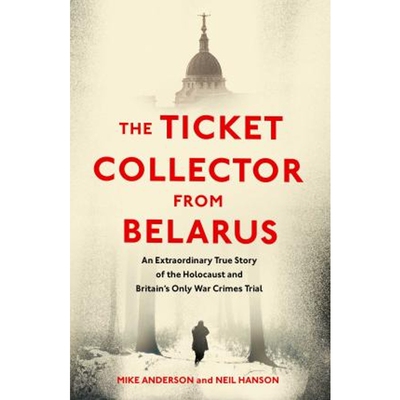 预订The Ticket Collector from Belarus:An Extraordinary True Story of Britain's Only War Crimes Trial