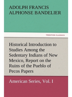 预订Historical Introduction to Studies Among the Sedentary Indians of New Mexico, Report on the Ruins of