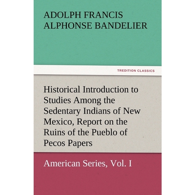 预订Historical Introduction to Studies Among the Sedentary Indians of New Mexico, Report on the Ruins of