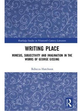 按需印刷不退不换Writing Place:Mimesis, Subjectivity and Imagination in the Works of George Gissing[9780815385820]
