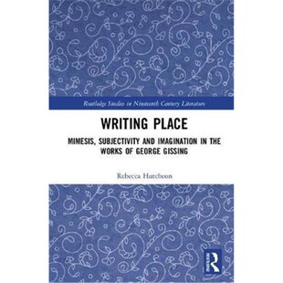 按需印刷不退不换Writing Place:Mimesis, Subjectivity and Imagination in the Works of George Gissing[9780815385820]