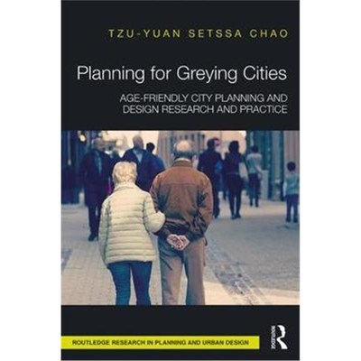 按需印刷不退不换Planning for Greying Cities:Age-Friendly City Planning and Design Research and Practice[9781138216075]