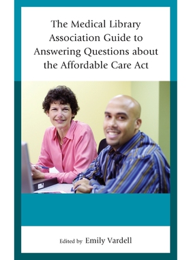 按需印刷不退不换The Medical Library Association Guide to Answering Questions about the Affordable Care Act[9781442255364