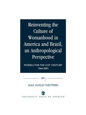 按需印刷Reinventing the Culture of Womanhood in America and Brazil, an Anthropological [9780761822769]