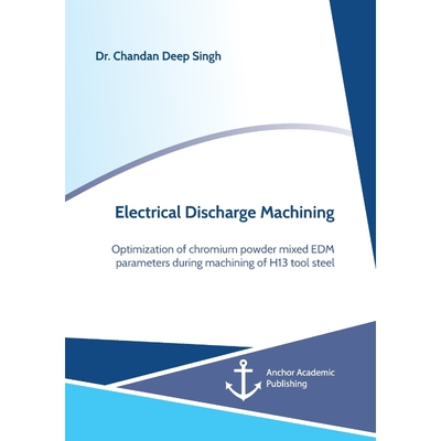 预订Electrical Discharge Machining. Optimization of chromium powder mixed EDM parameters during machinin