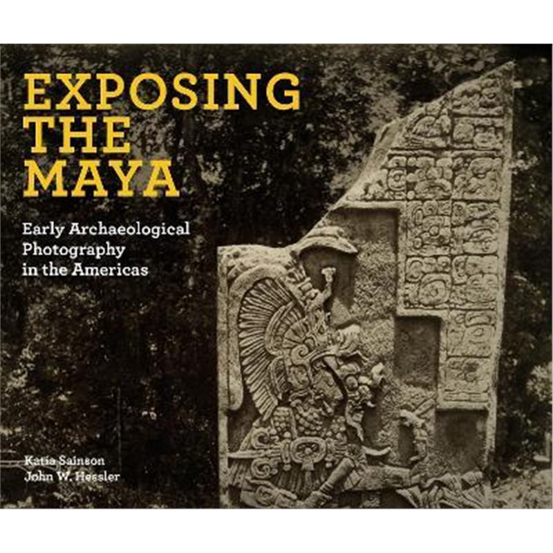 预订Exposing the Maya:Early Archaeological Photography in the Americas