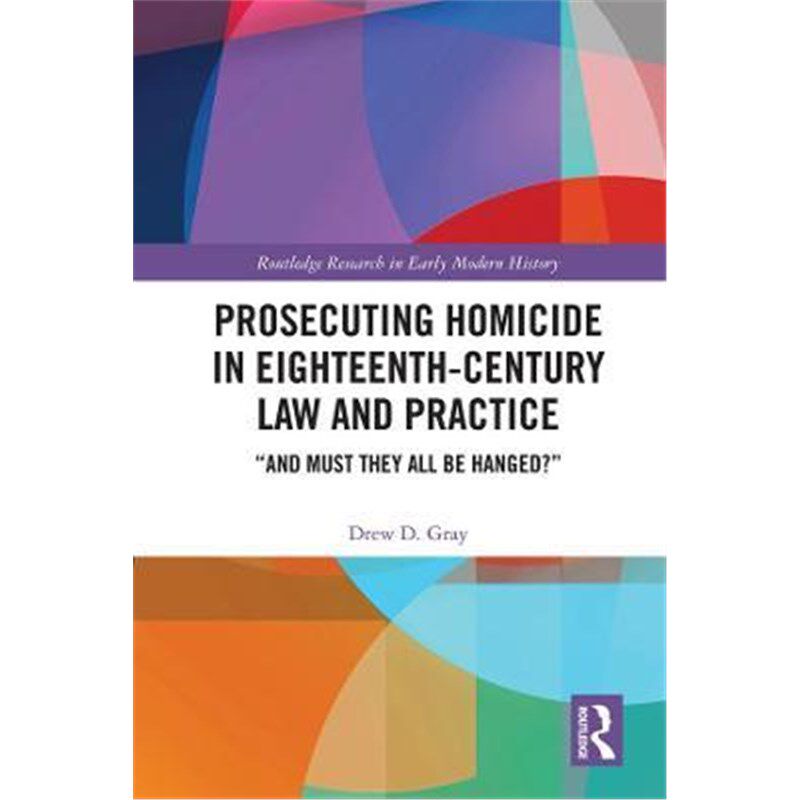 按需印刷不退不换Prosecuting Homicide in Eighteenth-Century Law and Practice: