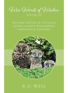 预订Wise Words of Wisdom Volume III:Another Lifetime of Collected Quotes, Sayings, Philosophies, Viewpoints & Thoughts