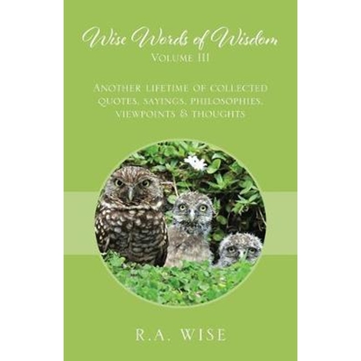 预订Wise Words of Wisdom Volume III:Another Lifetime of Collected Quotes, Sayings, Philosophies, Viewpoints & Thoughts
