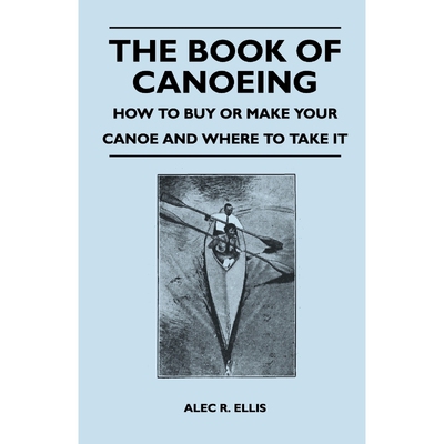 按需印刷不退不换The Book of Canoeing - How to Buy or Make Your Canoe and Where to Take it[9781447411918]
