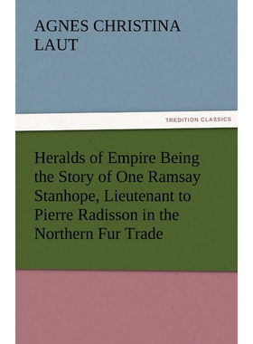 预订不退不换Heralds of Empire Being the Story of One Ramsay Stanhope, Lieutenant to Pierre Radisson in the North