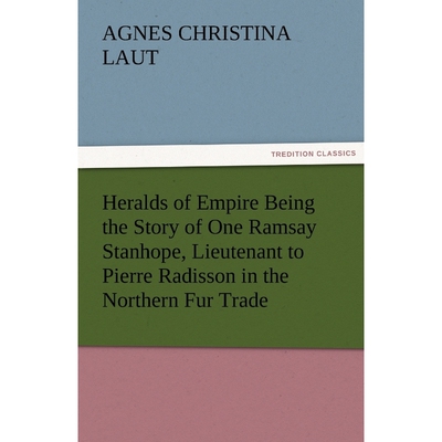 预订Heralds of Empire Being the Story of One Ramsay Stanhope, Lieutenant to Pierre Radisson in the North
