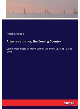 预订Arizona as it is; or, the Coming Country:Comp. from Notes of Travel During the Years 1874-1875, and 1876