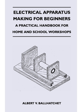 按需印刷Electrical Apparatus Making for Beginners - A Practical Handbook for Home and School Workshops[9781446527061]