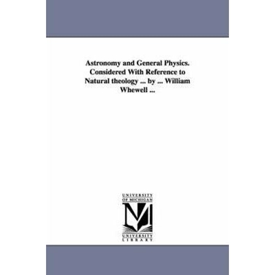 预订Astronomy and General Physics. Considered with Reference to Natural Theology ... by ... William Whewell ...