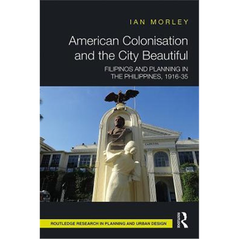 按需印刷American Colonisation and the City Beautiful:Filipinos and Planning in the Philippines, 1916-35[9780367144197]