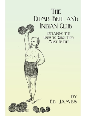 预订The Dumb-Bell and Indian Club - Explaining the Uses to Which They Must Be Put, with Numerous Illustr