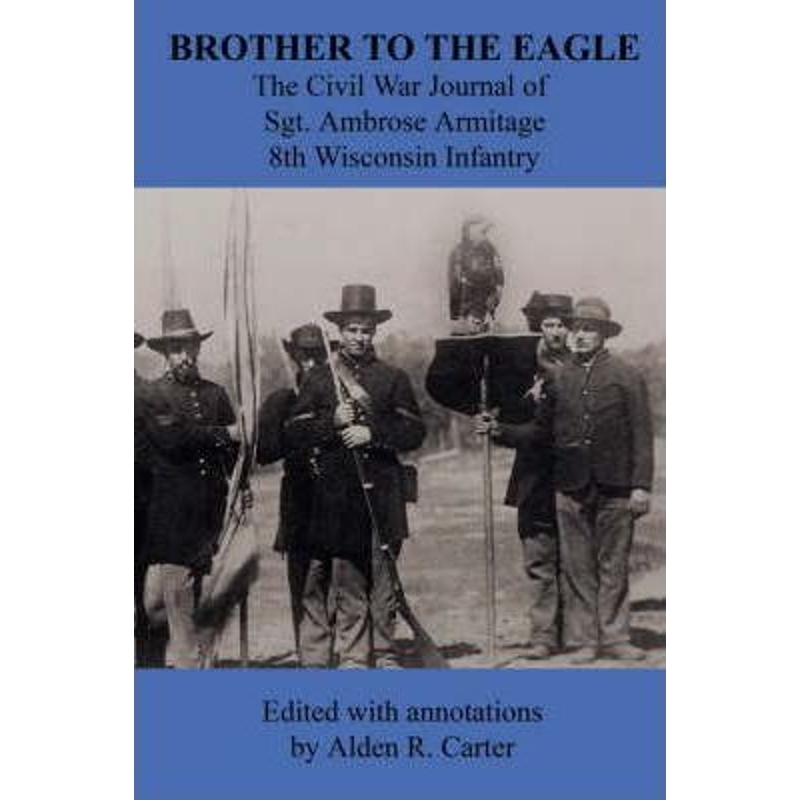 预订Brother to the Eagle:The Civil War Journal of Sgt. Ambrose Armitage - 8th Wisconsin Volunteer Infantry