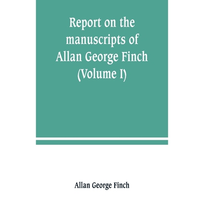按需印刷不退不换Report on the manuscripts of Allan George Finch, esq., of Burley-on-the-Hill, Rutland (Volume I)[9789389