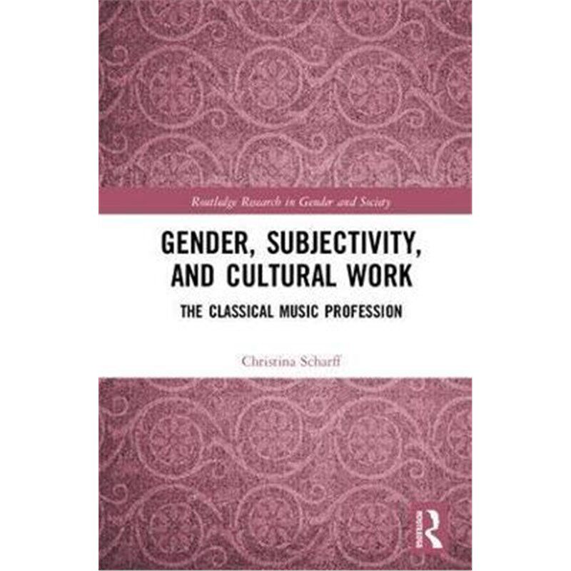 按需印刷不退不换Gender, Subjectivity, and Cultural Work:The Classical Music Profession[9781138942561]