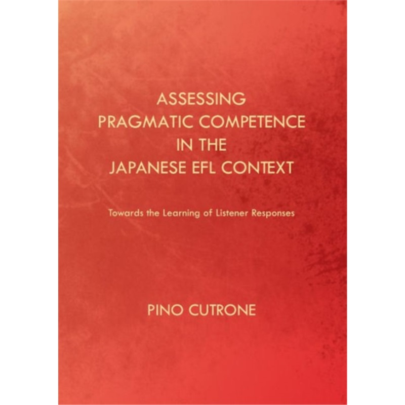 预订Assessing Pragmatic Competence in the Japanese EFL Context:Towards the Learning [9781443846066]