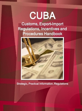 预订Cuba Customs, Export-Import Regulations, Incentives and Procedures Handbook - Strategic, Practical I
