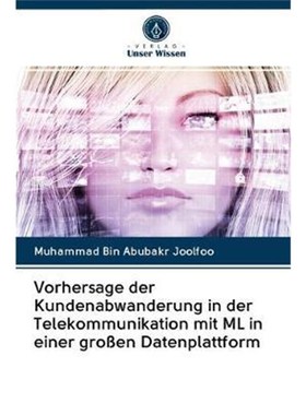 预订【德语】 Vorhersage der Kundenabwanderung in der Telekommunikation mit ML in einer gro?en Datenplattform: