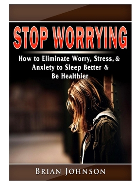 按需印刷 Stop Worrying How to Eliminate Worry, Stress, & Anxiety to Sleep Better & Be Healthier