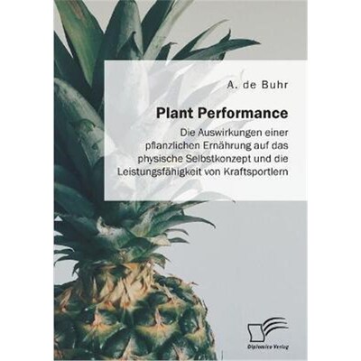 预订【德语】 Plant Performance. Die Auswirkungen einer pflanzlichen Ern?hrung auf das physische Selbstkonzept und die Le