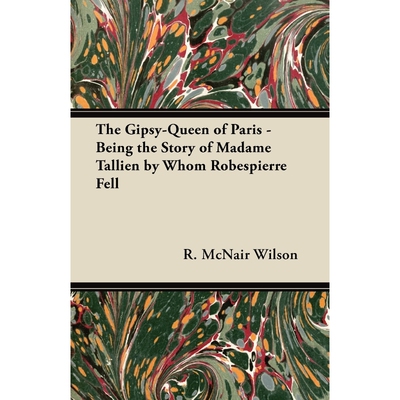 按需印刷不退不换The Gipsy-Queen of Paris - Being the Story of Madame Tallien by Whom Robespierre Fell[9781447456056]