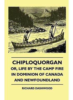 按需印刷Chiploquorgan - Or, Life By The Camp Fire In Dominion Of Canada And Newfoundland[9781445504926]
