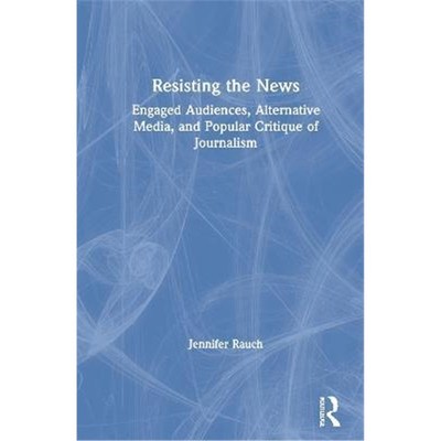 按需印刷Resisting the News:Engaged Audiences, Alternative Media, and Popular Critique of Journalism[9780367441173]