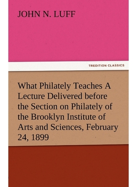 预订What Philately Teaches a Lecture Delivered Before the Section on Philately of the Brooklyn Institute