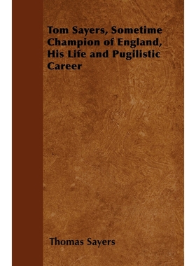 按需印刷Tom Sayers, Sometime Champion of England, His Life and Pugilistic Career[9781447402206]