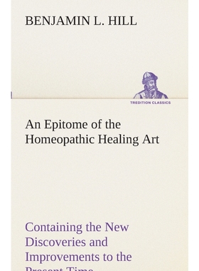 预订An Epitome of the Homeopathic Healing Art Containing the New Discoveries and Improvements to the Pre