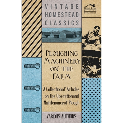 预订Ploughing Machinery on the Farm - A Collection of Articles on the Operation and Maintenance of Ploug