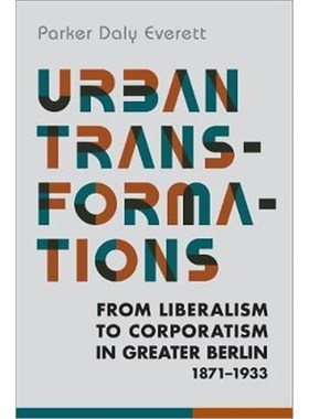 预订Urban Transformations:From Liberalism to Corporatism in Greater Berlin, 1871-1933
