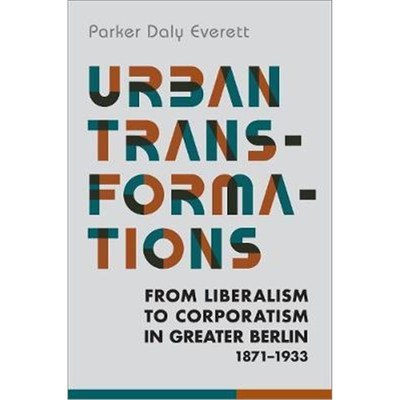 预订Urban Transformations:From Liberalism to Corporatism in Greater Berlin, 1871-1933