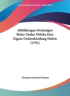 按需印刷Abbildungen Derjenigen Ritter-Orden Welche Eine Eigene Ordenskleidung Haben (1791)[9781104604295]