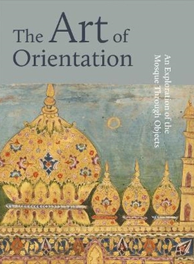 精装 进口艺术The Art of Orientation: An Exploration of the Mosque Through Objects 进英文原版 定向的艺术 【上海外文书店】