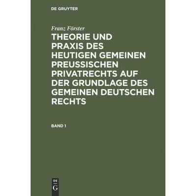 预订不退不换DEG Franz F?rster: Theorie und Praxis des heutigen gemeinen preu?ischen Privatrechts auf der Grundla
