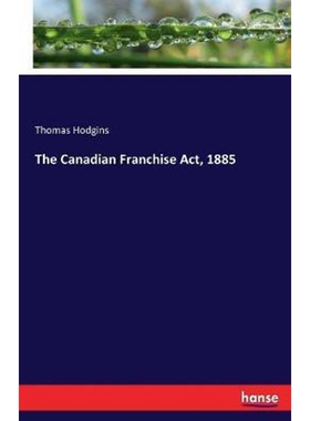 按需印刷不退不换The Canadian Franchise Act, 1885[9783337205102]