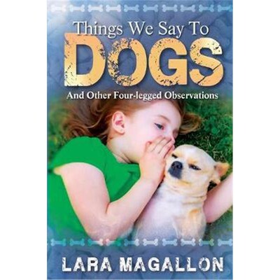 按需印刷不退不换Things We Say to Dogs:And Other Four-Legged Observations[9780999660362]